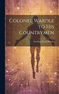 bokomslag Colonel Wardle to His Countrymen