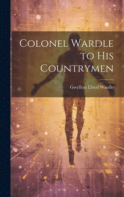 Colonel Wardle to His Countrymen 1