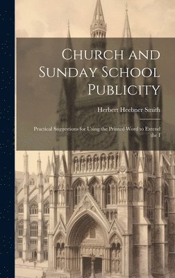 bokomslag Church and Sunday School Publicity; Practical Suggestions for Using the Printed Word to Extend the I