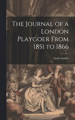 The Journal of a London Playgoer From 1851 to 1866 1