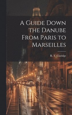 Guide Down the Danube From Paris to Marseilles