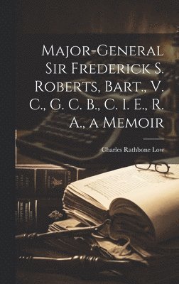 bokomslag Major-General Sir Frederick S. Roberts, Bart., V. C., G. C. B., C. I. E., R. A., a Memoir