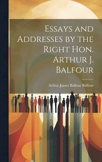 bokomslag Essays and Addresses by the Right Hon. Arthur J. Balfour