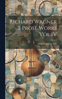 bokomslag Richard Wagner S Prose Works Vol IV