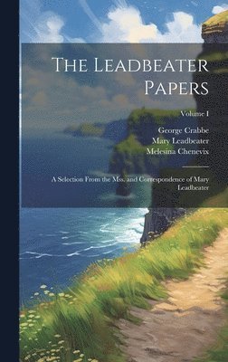George Crabbe, Mary Leadbeater, Melesina Chenevix - Leadbeater Papers; a Selection From the Mss. and Correspondence of Mary Leadbeater; Volume I, Inbunden