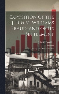 Exposition of the J. D. & M. Williams Fraud, and of its Settlement; the Chenery & Co. Fraud, and Rem 1