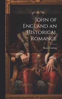 bokomslag John of England an Historical Romance