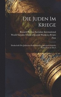 bokomslag Die Juden im Kriege; Denkschrift des Jdischen Sozialistischen Arbeiterverbandes Poale-Zion an das I