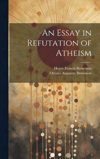 bokomslag An Essay in Refutation of Atheism