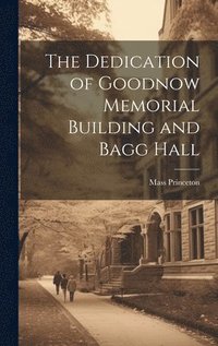 bokomslag The Dedication of Goodnow Memorial Building and Bagg Hall