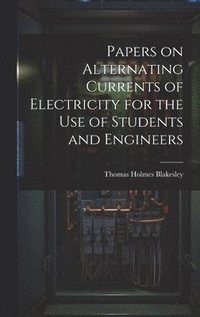 bokomslag Papers on Alternating Currents of Electricity for the Use of Students and Engineers