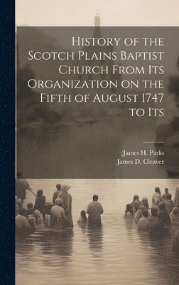 (James H Parks, James D Cleaver - History of the Scotch Plains Baptist Church From Its Organization on the Fifth of August 1747 to Its, Inbunden