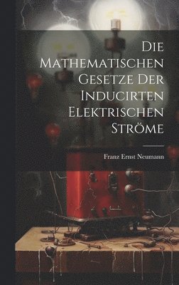 bokomslag Die Mathematischen Gesetze der Inducirten Elektrischen Strme