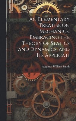 bokomslag Elementary Treatise on Mechanics, Embracing the Theory of Statics and Dynamics, and its Applicati