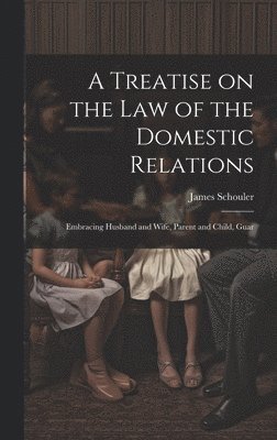 James Schouler - Treatise on the law of the Domestic Relations, Inbunden