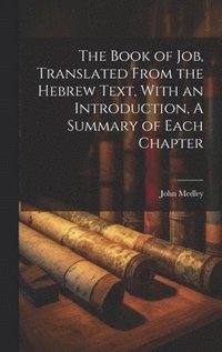 bokomslag The Book of Job, Translated From the Hebrew Text, With an Introduction, A Summary of Each Chapter