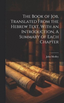The Book of Job, Translated From the Hebrew Text, With an Introduction, A Summary of Each Chapter 1