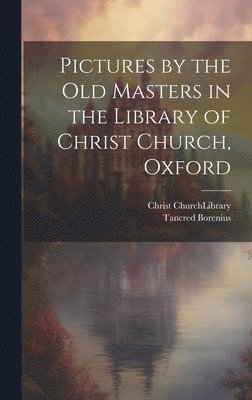 Pictures by the Old Masters in the Library of Christ Church, Oxford 1