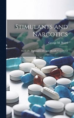 Stimulants and Narcotics; Medically, Philosophically, and Morally Considered 1