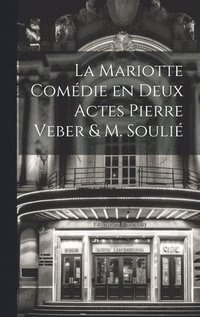 bokomslag La Mariotte Comdie en deux Actes Pierre Veber & M. Souli