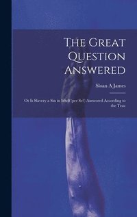 bokomslag Great Question Answered; or Is Slavery a Sin in ItSelf (per se?) Answered According to the Teac