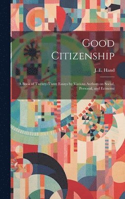 bokomslag Good Citizenship; a Book of Twenty-three Essays by Various Authors on Social, Personal, and Economi