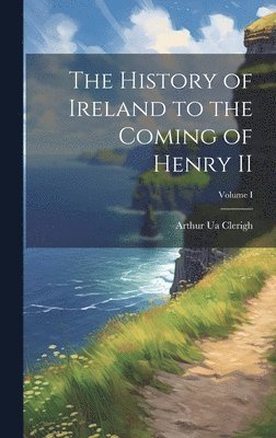Arthur Ua Clerigh - History of Ireland to the Coming of Henry II; Volume I, Inbunden