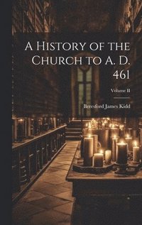 bokomslag A History of the Church to A. D. 461; Volume II