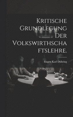 bokomslag Kritische Grundlegung der Volkswirthschaftslehre.