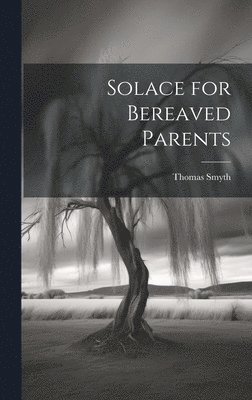 Thomas Smyth - Solace for Bereaved Parents, Inbunden