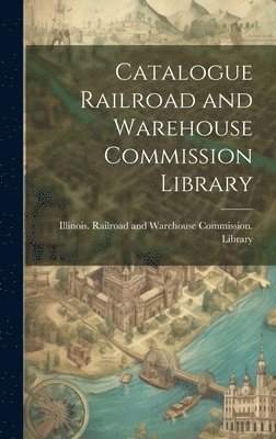 bokomslag Catalogue Railroad and Warehouse Commission Library