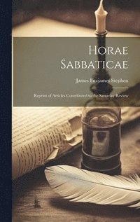 bokomslag Horae Sabbaticae; Reprint of Articles Contributed to the Saturday Review