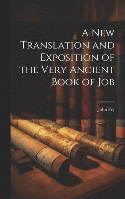 John Fry - New Translation and Exposition of the Very Ancient Book of Job, Inbunden