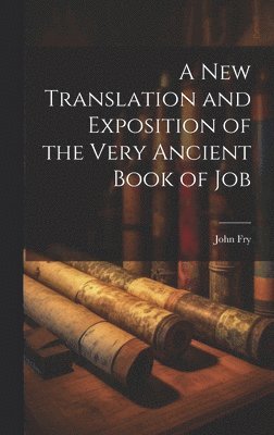 A New Translation and Exposition of the Very Ancient Book of Job 1