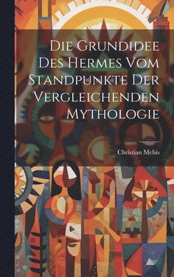 bokomslag Die Grundidee Des Hermes Vom Standpunkte Der Vergleichenden Mythologie