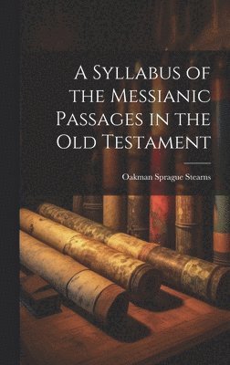 A Syllabus of the Messianic Passages in the Old Testament 1