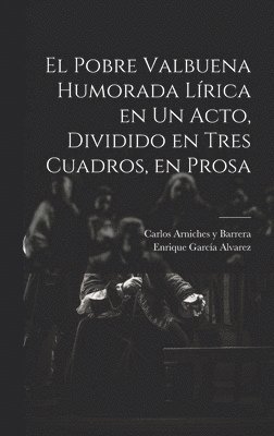 bokomslag El Pobre Valbuena Humorada Lrica en un Acto, Dividido en Tres Cuadros, en Prosa