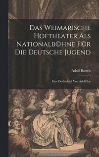 bokomslag Das Weimarische Hoftheater als Nationalb(c)hne f(c)r die deutsche Jugend; eine Denkschrift von Adolf Bar