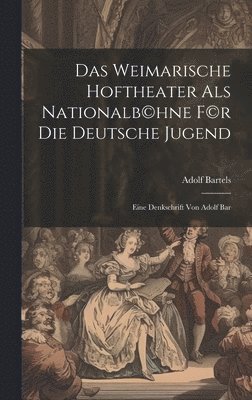 Adolf Bartels - Weimarische Hoftheater als Nationalb(c)hne f(c)r die deutsche Jugend; eine Denkschrift von Adolf Bar, Inbunden
