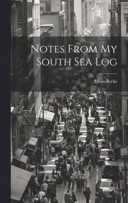 Louis Becke - Notes From my South Sea Log, Inbunden