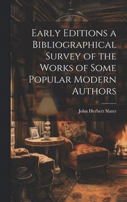 bokomslag Early Editions a Bibliographical Survey of the Works of Some Popular Modern Authors