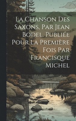 Anonymous - chanson des Saxons, par Jean Bodel. Publiée pour la première fois par Francisque Michel, Inbunden