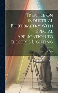 bokomslag Treatise on Industrial Photometry With Special Application to Electric Lighting