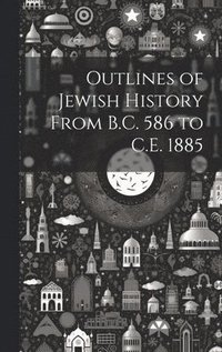 bokomslag Outlines of Jewish History From B.C. 586 to C.E. 1885