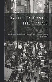 bokomslag In the Tracks of the Trades; the Account of a Fourteen Thousand Mile Yachting Cruise to the Hawaiis,