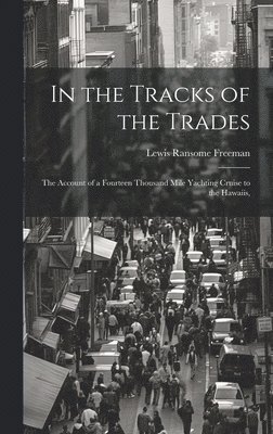 bokomslag In the Tracks of the Trades; the Account of a Fourteen Thousand Mile Yachting Cruise to the Hawaiis,