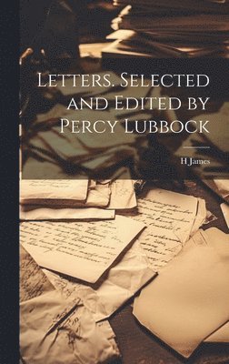 Letters. Selected and Edited by Percy Lubbock 1