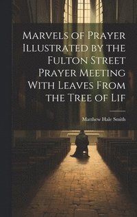 bokomslag Marvels of Prayer Illustrated by the Fulton Street Prayer Meeting With Leaves From the Tree of Lif