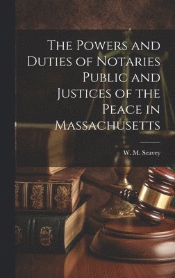 bokomslag The Powers and Duties of Notaries Public and Justices of the Peace in Massachusetts