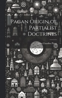 Pagan Origin of Partialist Doctrines 1